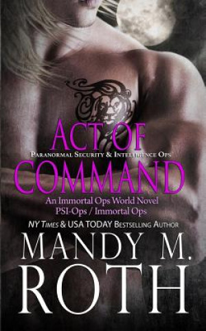 Kniha Act of Command (PSI-Ops / Immortal Ops) Mandy M Roth