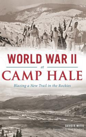 Kniha World War II at Camp Hale: Blazing a New Trail in the Rockies David R Witte
