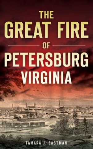 Book The Great Fire of Petersburg, Virginia Tamara J Eastman