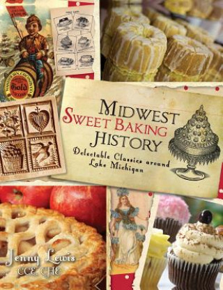 Knjiga Midwest Sweet Baking History: Delectable Classics Around Lake Michigan Jenny Lewis