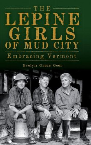 Книга The Lepine Girls of Mud City: Embracing Vermont Evelyn Grace Geer