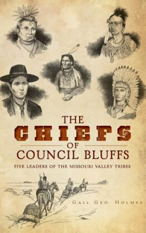 Książka The Chiefs of Council Bluffs: Five Leaders of the Missouri Valley Tribes Gail Geo Holmes