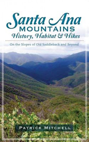 Kniha Santa Ana Mountains History, Habitat & Hikes: On the Slopes of Old Saddleback and Beyond Patrick Mitchell