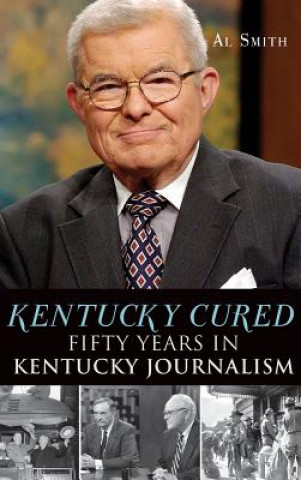 Kniha Kentucky Cured: Fifty Years in Kentucky Journalism Al Smith