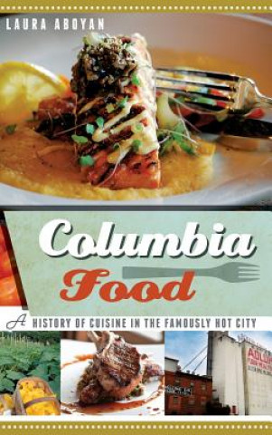 Kniha Columbia Food: A History of Cuisine in the Famously Hot City Laura Aboyan