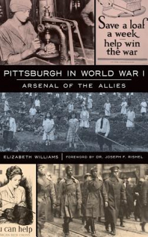 Carte Pittsburgh in World War I: Arsenal of the Allies Elizabeth Williams