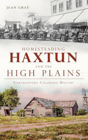 Książka Homesteading Haxtun and the High Plains: Northeastern Colorado History Jean Gray