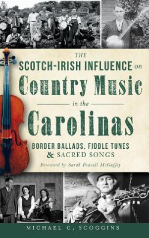 Книга The Scotch-Irish Influence on Country Music in the Carolinas: Border Ballads, Fiddle Tunes & Sacred Songs Michael C Scoggins