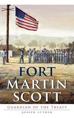 Könyv Fort Martin Scott: Guardian of the Treaty Joseph Luther