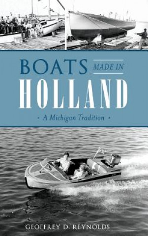 Carte Boats Made in Holland: A Michigan Tradition Geoffrey D Reynolds