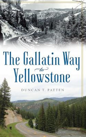 Kniha The Gallatin Way to Yellowstone Duncan T Patten