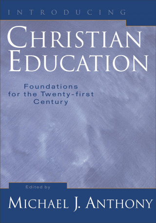 Книга Introducing Christian Education: Foundations for the Twenty-First Century Michael J Anthony