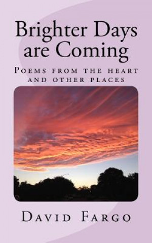 Kniha Brighter Days are Coming: Poems from the heart and other places David Anthony Fargo