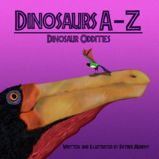 Kniha Dinosaurs A - Z: Dinosaur Oddities Patrick Murphy