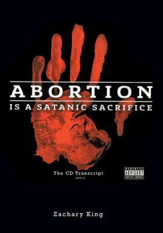 Könyv Abortion Is a Satanic Sacrifice: The CD Transcript Zachary King