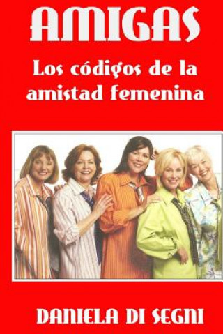 Carte Amigas: Los códigos de la amistad femenina. Daniela Di Segni