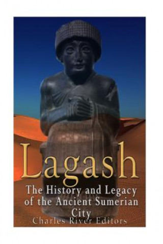 Carte Lagash: The History and Legacy of the Ancient Sumerian City Charles River Editors