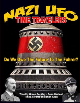 Książka NAZI UFO Time Travelers: Do We Owe The Future To The Furher? Timmothy Green Beckley