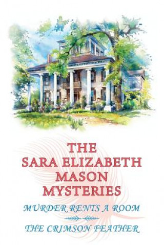 Kniha The Sara Elizabeth Mason Mysteries, Volume 1: Murder Rents a Room / The Crimson Feather Sara Elizabeth Mason