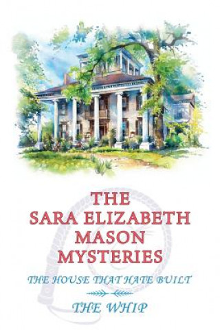 Carte The Sara Elizabeth Mason Mysteries, Volume 2: The House that Hate Built / The Whip Sara Elizabeth Mason