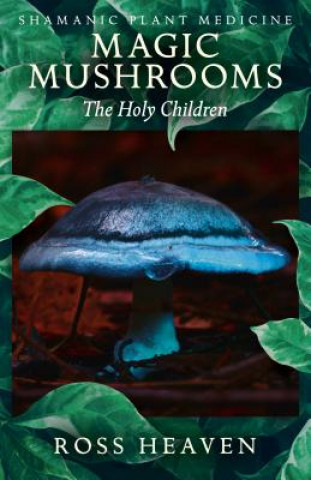Kniha Shamanic Plant Medicine  - Magic Mushrooms: The Holy Children Ross Heaven
