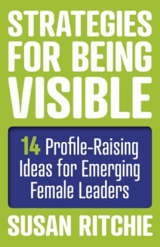 Könyv Strategies for Being Visible:14 Profile-Raising Ideas for Emerging Female Leaders Susan Ritchie
