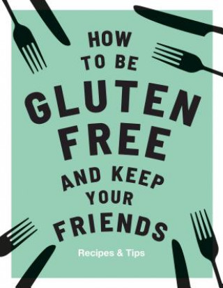 Carte How to be Gluten-Free and Keep Your Friends Anna Barnett
