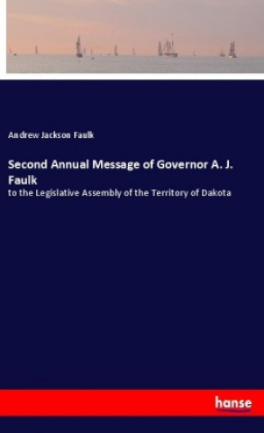 Kniha Second Annual Message of Governor A. J. Faulk Andrew Jackson Faulk