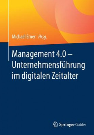 Książka Management 4.0 - Unternehmensfuhrung Im Digitalen Zeitalter Michael Erner