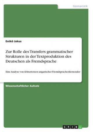 Kniha Zur Rolle des Transfers grammatischer Strukturen in der Textproduktion des Deutschen als Fremdsprache Eniko Jakus