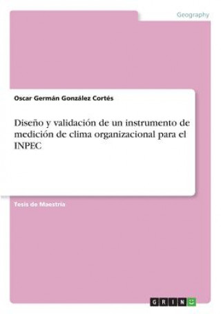Carte Dise?o y validación de un instrumento de medición de clima organizacional para el INPEC Oscar Germán González Cortés