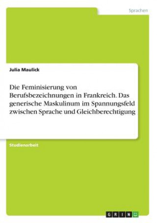 Kniha Die Feminisierung von Berufsbezeichnungen in Frankreich. Das generische Maskulinum im Spannungsfeld zwischen Sprache und Gleichberechtigung Julia Maulick