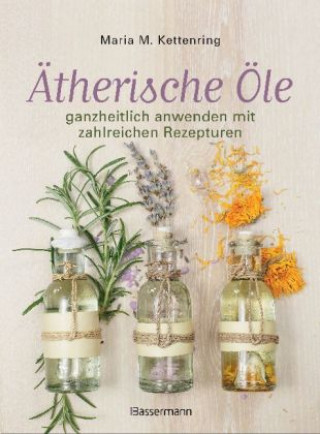 Könyv Ätherische Öle ganzheitlich anwenden mit zahlreichen Rezepturen Maria M. Kettenring