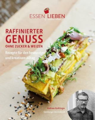Könyv Essen Lieben - Raffinierter Genuss ohne Zucker und Weizen Andreas Kaiblinger