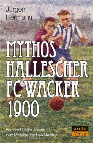 Kniha Mythos Hallescher FC Wacker 1900 Jürgen Hermann