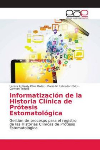 Könyv Informatizacion de la Historia Clinica de Protesis Estomatologica Lazara Anllileidy Oliva Ordaz