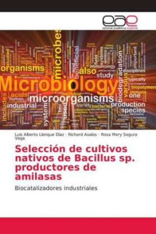 Книга Seleccion de cultivos nativos de Bacillus sp. productores de amilasas Luis Alberto Llenque Díaz