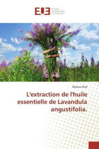 Kniha L'extraction de l'huile essentielle de Lavandula angustifolia. Maroua Riad