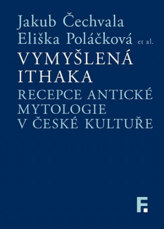 Kniha Vymyšlená Ithaka. Recepce antické mytologie v české kultuře Eliška Poláčková