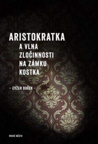 Kniha Aristokratka a vlna zločinnosti na zámku Kostka Evžen Boček