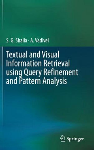 Buch Textual and Visual Information Retrieval using Query Refinement and Pattern Analysis Shaila S. G