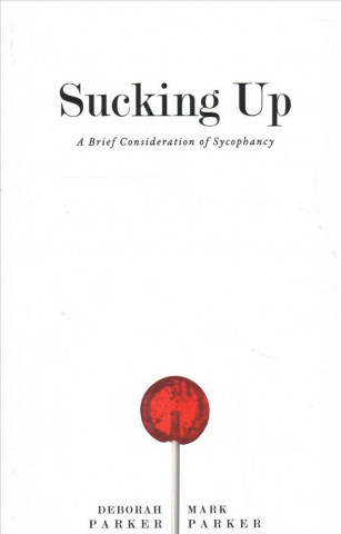 Книга Sucking Up: A Brief Consideration of Sycophancy Deborah Parker