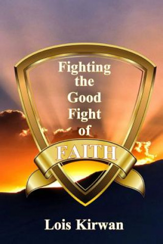 Buch Fighting the Good Fight of Faith Lois Kirwan