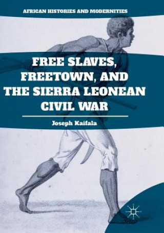 Buch Free Slaves, Freetown, and the Sierra Leonean Civil War Joseph Kaifala