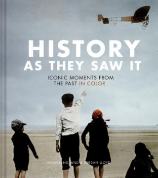 Kniha History as They Saw It: Iconic Moments from the Past in Color (Coffee Table Books, Historical Books, Art Books) Wolfgang Wild