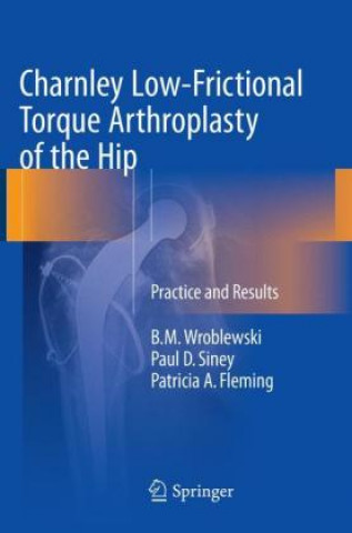 Книга Charnley Low-Frictional Torque Arthroplasty of the Hip B.M. Wroblewski