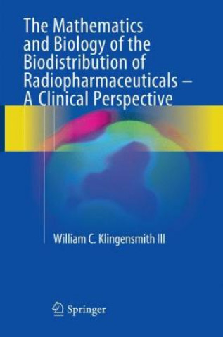 Książka Mathematics and Biology of the Biodistribution of Radiopharmaceuticals - A Clinical Perspective William C Klingensmith III