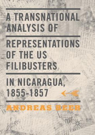 Kniha Transnational Analysis of Representations of the US Filibusters in Nicaragua, 1855-1857 Andreas Beer