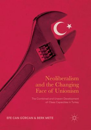 Kniha Neoliberalism and the Changing Face of Unionism Efe Can Gurcan