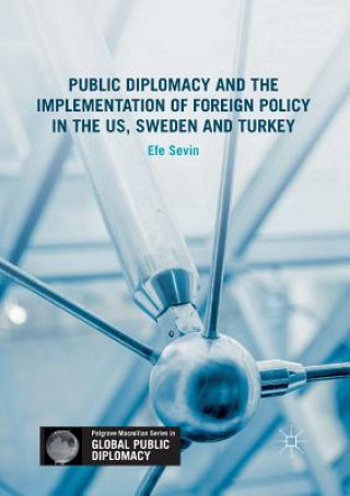 Kniha Public Diplomacy and the Implementation of Foreign Policy in the US, Sweden and Turkey Efe Sevin